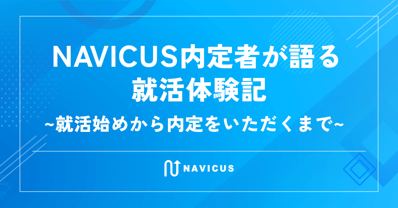 NAVICUS内定者が語る就活体験記～就活始めから内定をいただくまで～