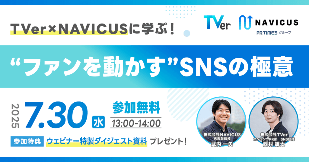 【7/30開催】無料ウェビナー『TVer×NAVICUSに学ぶ！“ファンを動かす”SNSの極意』ファンを起点としたコミュニケーション戦略について対談形式でご紹介します