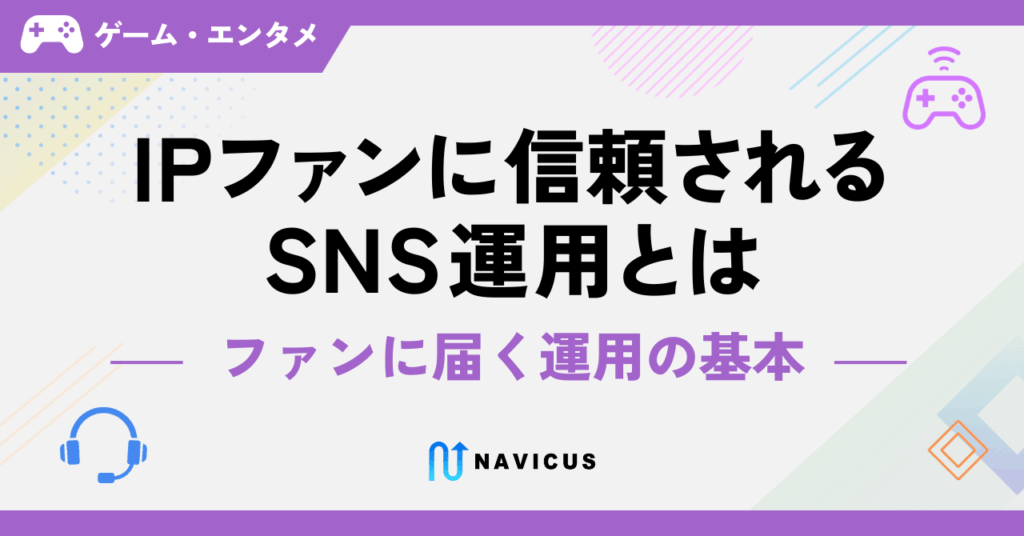 IPファンに信頼されるSNS運用とは──ファンに届く運用の基本
