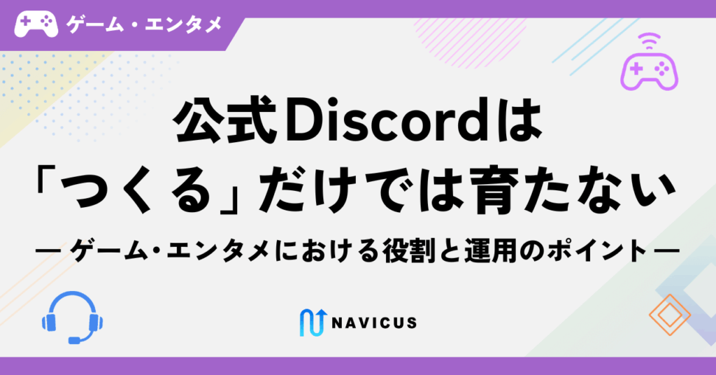 公式Discordは「つくる」だけでは育たない ―ゲーム・エンタメにおける役割と運用のポイント―