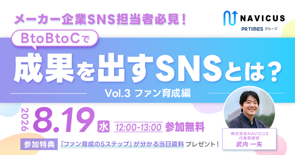 【8/19開催】前回満足度100%につき再開催！メーカー企業向け無料ウェビナー「BtoBtoCで成果を出すSNS　ファン育成編」を開催