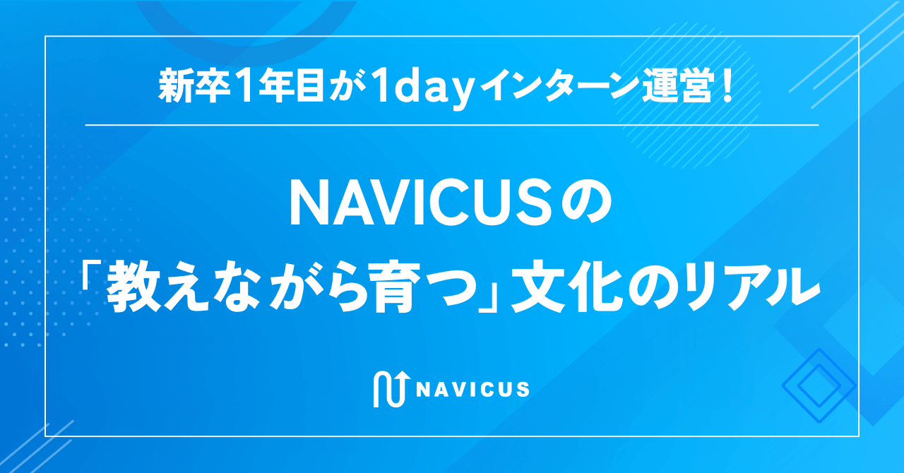 新卒1年目が1dayインターン運営！NAVICUSの「教えながら育つ」文化のリアル